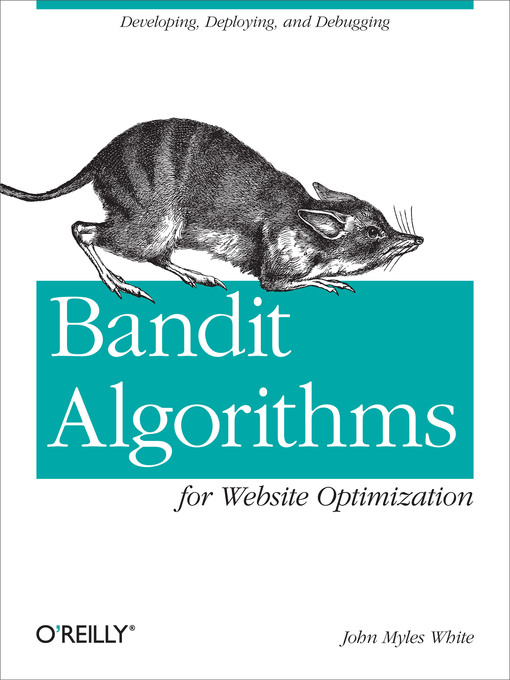 Title details for Bandit Algorithms for Website Optimization by John Myles White - Available